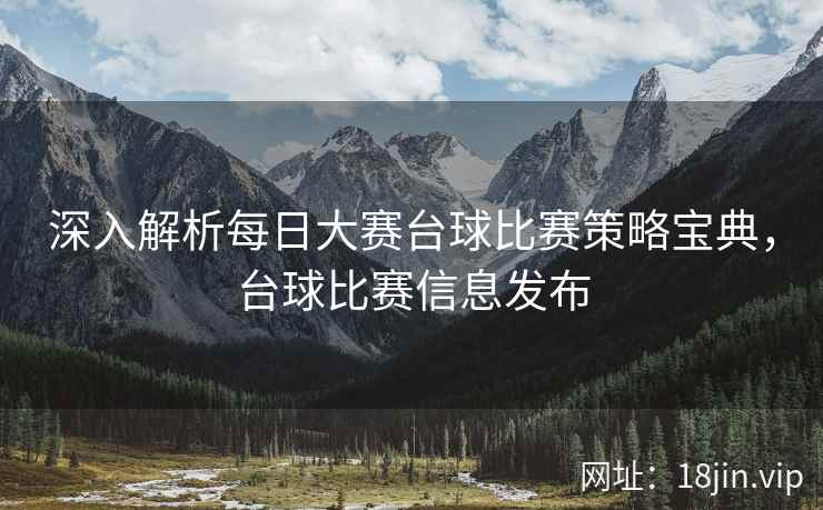 深入解析每日大赛台球比赛策略宝典，台球比赛信息发布
